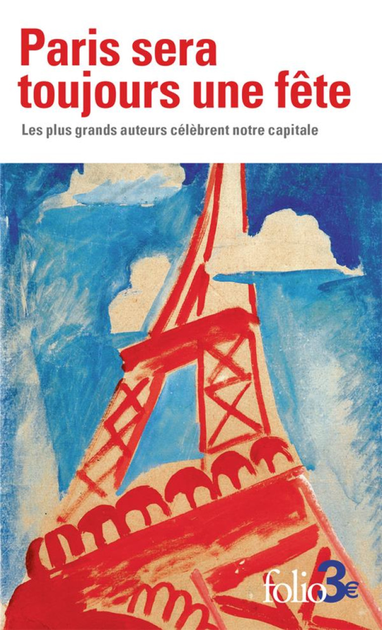 PARIS SERA TOUJOURS UNE FETE - LES PLUS GRANDS AUTEURS CELEBRENT NOTRE CAPITALE - COLLECTIFS/MERIAN - GALLIMARD