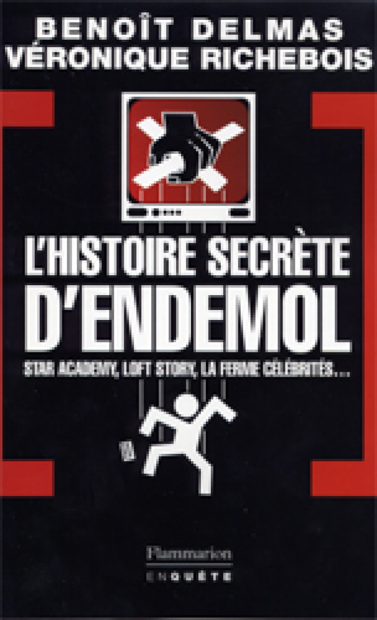 L-HISTOIRE SECRETE D-ENDEMOL - STAR ACADEMY, LOFT STORY, LA FERME CELEBRITES : L-ENQUETE - DELMAS BENOIT - FLAMMARION