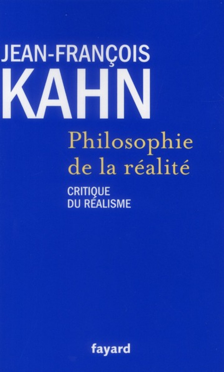 PHILOSOPHIE DE LA REALITE - KAHN JEAN-FRANCOIS - FAYARD