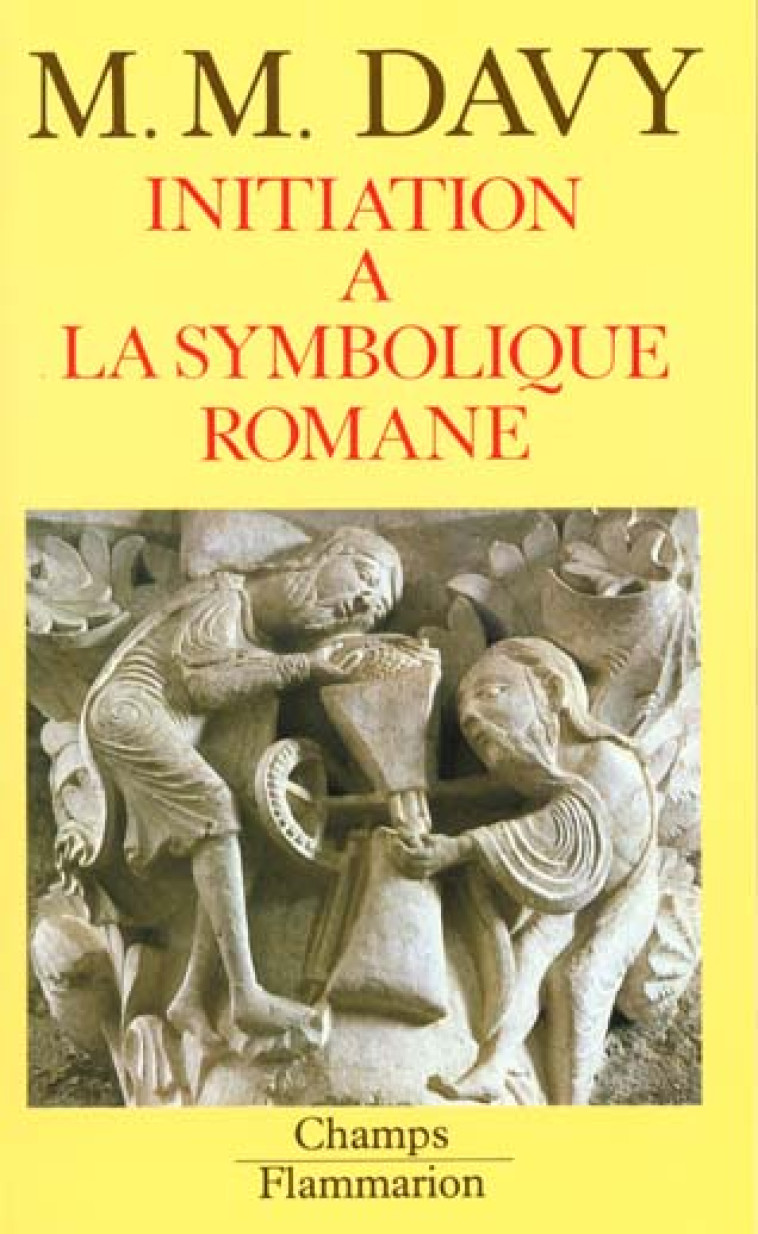 INITIATION A LA SYMBOLIQUE ROMANE (XIIE SIECLE) - NOUVELLE EDITION DE L-ESSAI SUR LA SYMBOLIQUE ROM - DAVY MARIE-MADELEINE - FLAMMARION