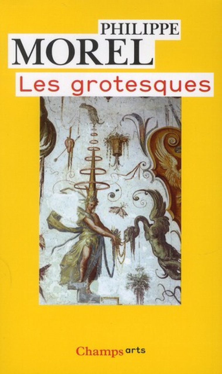 LES GROTESQUES - LES FIGURES DE L-IMAGINAIRE DANS LA PEINTURE ITALIENNE DE LA FIN DE LA RENAISSANCE - MOREL PHILIPPE - FLAMMARION