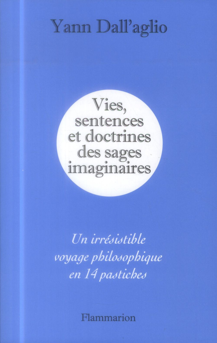 VIES, SENTENCES ET DOCTRINES DES SAGES IMAGINAIRES - UN IRRESISTIBLE VOYAGE PHILOSOPHIQUE EN 14 PAST - DALL-AGLIO YANN - Flammarion