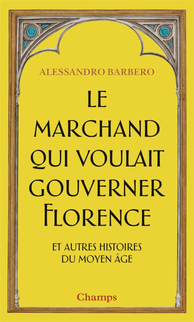 LE MARCHAND QUI VOULAIT GOUVERNER FLORENCE ET AUTRES HISTOIRES DU MOYEN AGE - BARBERO ALESSANDRO - Flammarion