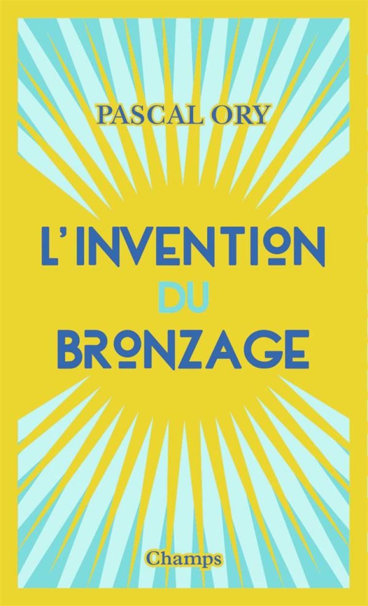 L-INVENTION DU BRONZAGE - ESSAI D-UNE HISTOIRE CULTURELLE - ORY PASCAL - FLAMMARION