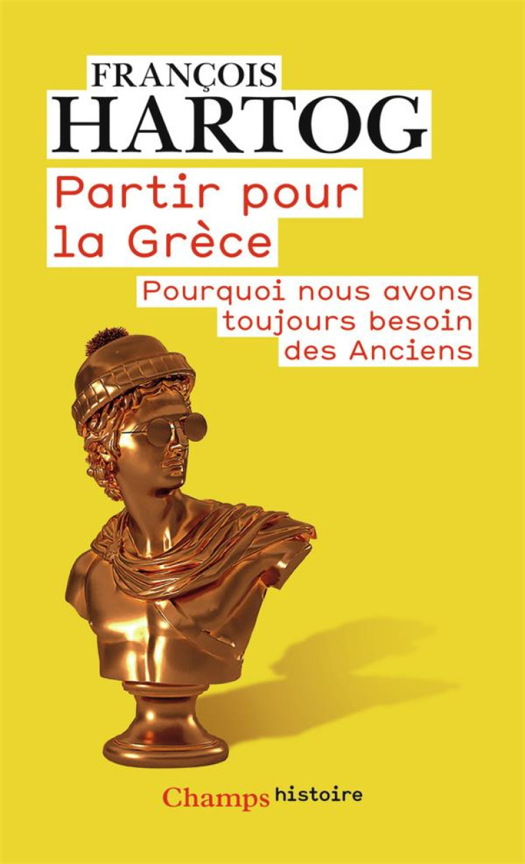 PARTIR POUR LA GRECE - POURQUOI NOUS AVONS TOUJOURS BESOIN DES ANCIENS - HARTOG FRANCOIS - FLAMMARION