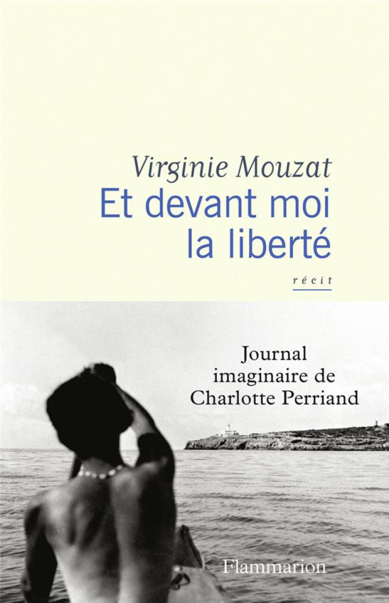 ET DEVANT MOI LA LIBERTE - JOURNAL IMAGINAIRE DE CHARLOTTE PERRIAND - MOUZAT VIRGINIE - FLAMMARION