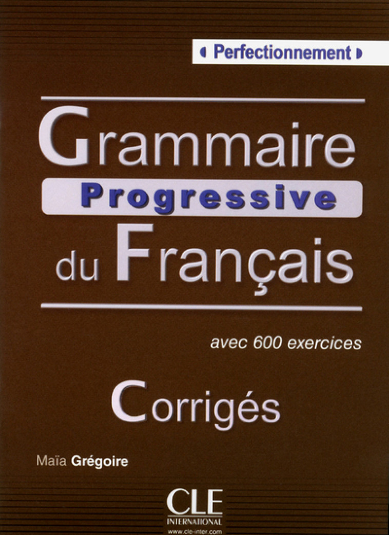 GRAMMAIRE PROGRESSIVE DU FRANGAIS PERFERCTIONNEMENT - CORRIGES - Maïa Grégoire - CLE INTERNAT