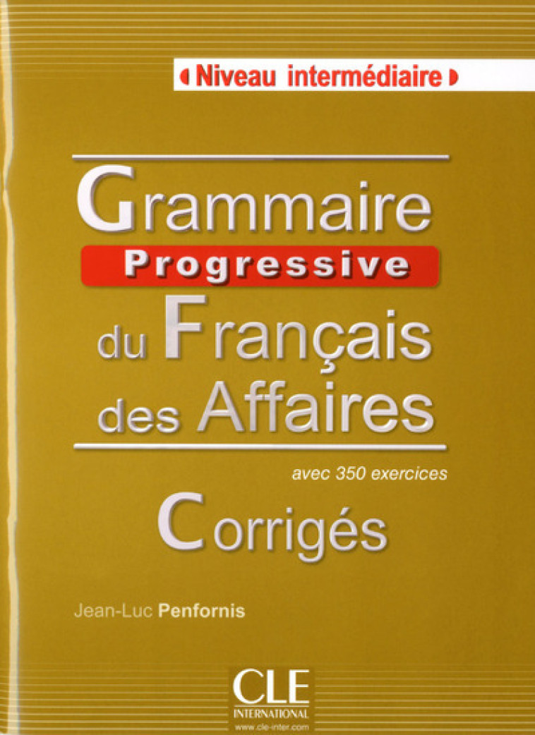 CORRIGES GRAMMAIRE PROGRESSIVE DU FRANCAIS DES AFFAIRES - Jean-Luc Penfornis - CLE INTERNAT