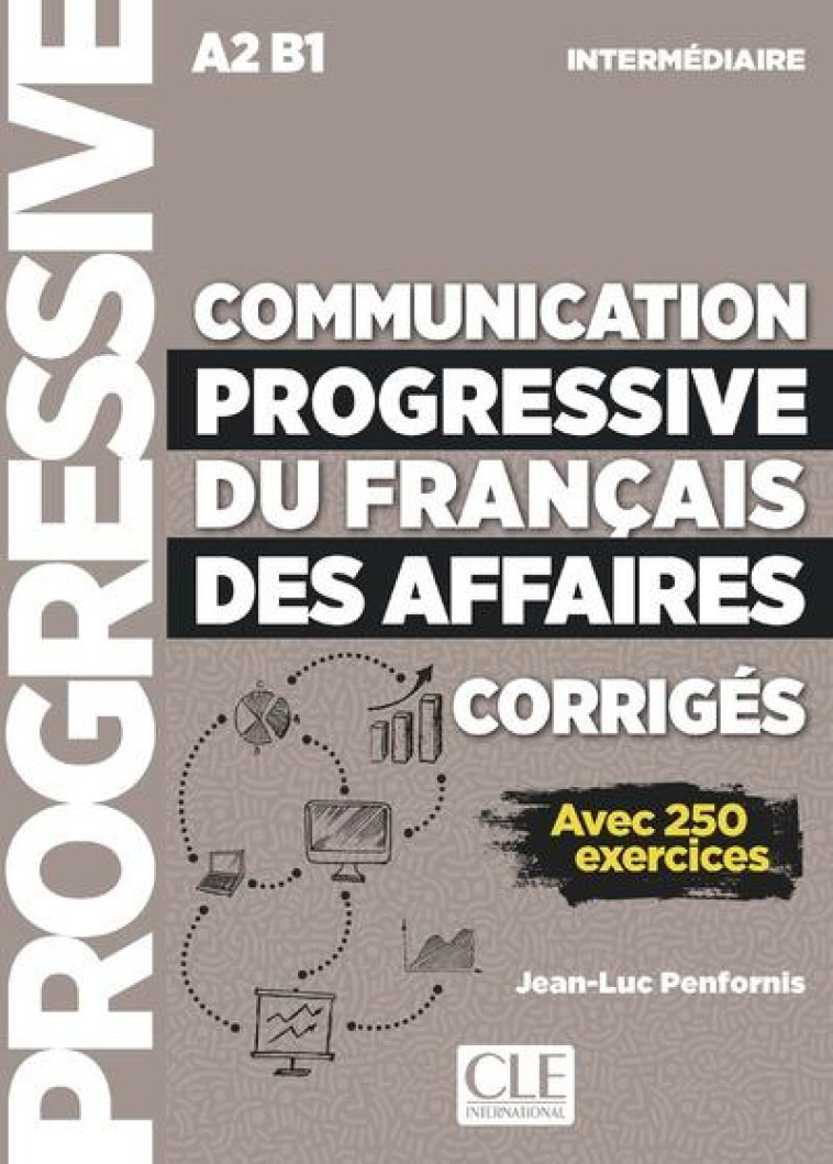 COMMUNICATION PROGRESSIVE DU FRANCAIS DES AFFAIRES - CORRIGES - NIVEAU INTERMEDIAIRE NE - PENFORNIS JEAN-LUC - CLE INTERNAT