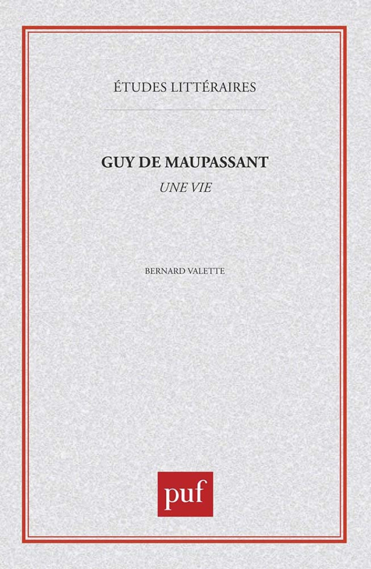 GUY DE MAUPASSANT :  UNE VIE - Bernard Valette - PUF