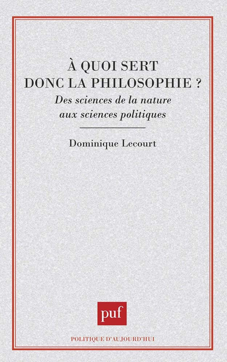 A QUOI SERT DONC LA PHILOSOPHIE ? - Dominique Lecourt - PUF