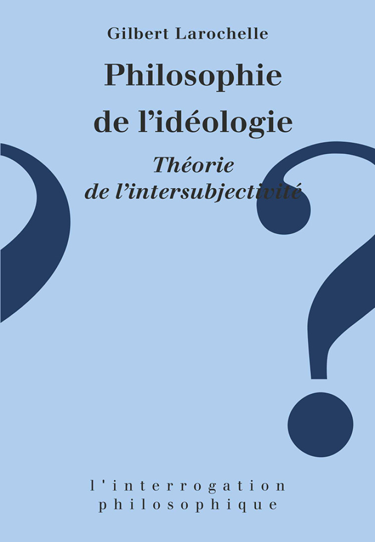 PHILOSOPHIE DE L-IDEOLOGIE - Gilbert Larochelle - PUF