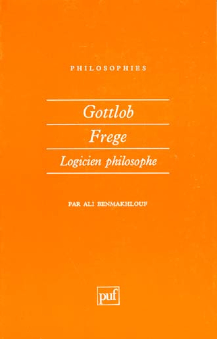 GOTTLOB FREGE, LOGICIEN PHILOSOPHE - BENMAKHLOUF ALI - PUF