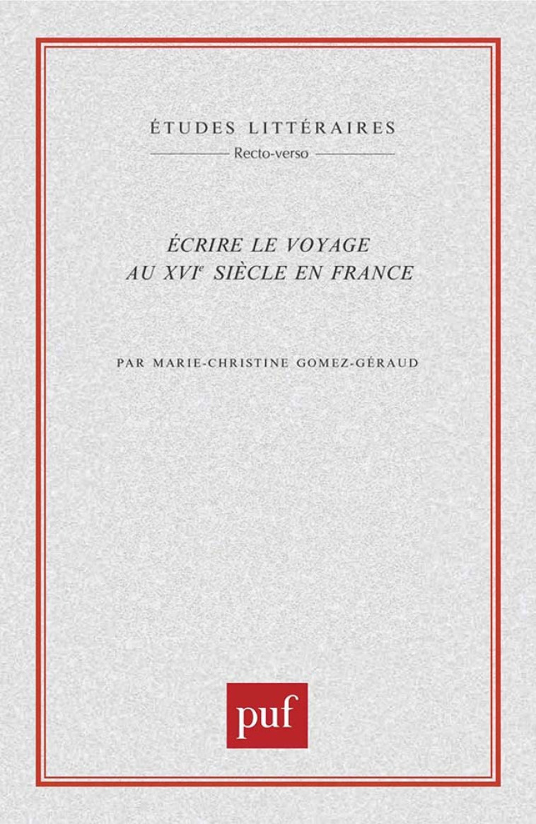 Écrire le voyage au XVIe siècle en France - Gomez-Géraud Marie-Christine - PUF