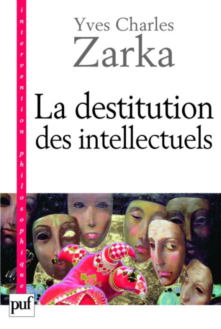 LA DESTITUTION DES INTELLECTUELS ET AUTRES REFLEXIONS INTEMPESTIVES - ZARKA YVES CHARLES - PUF