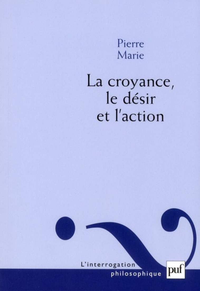 LA CROYANCE, LE DESIR ET L-ACTION - MARIE PIERRE - PUF