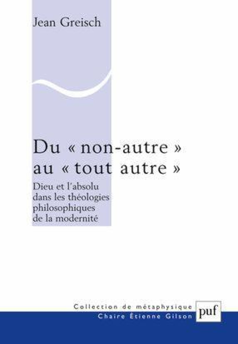 DU  NON AUTRE  AU  TOUT AUTRE  - DIEU ET L-ABSOLU DANS LES THEOLOGIES PHILOSOPHIQUES DE LA MODER - GREISCH JEAN - PUF