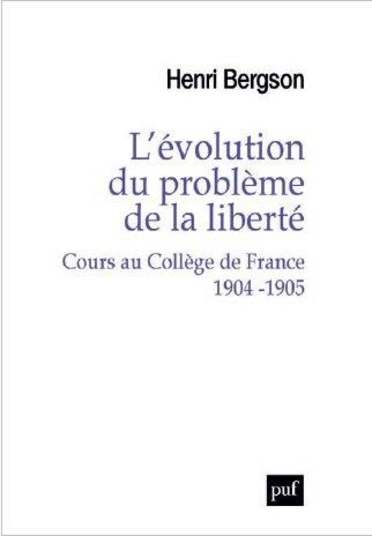 L-EVOLUTION DU PROBLEME DE LA LIBERTE. COURS AU COLLEGE DE FRANCE 1904-1905 - BERGSON HENRI - PUF