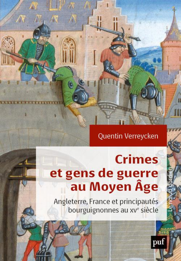 CRIMES ET GENS DE GUERRE AU MOYEN AGE - ANGLETERRE, FRANCE ET PRINCIPAUTES BOURGUIGNONNES AU XVE SIE - VERREYCKEN QUENTIN - PUF