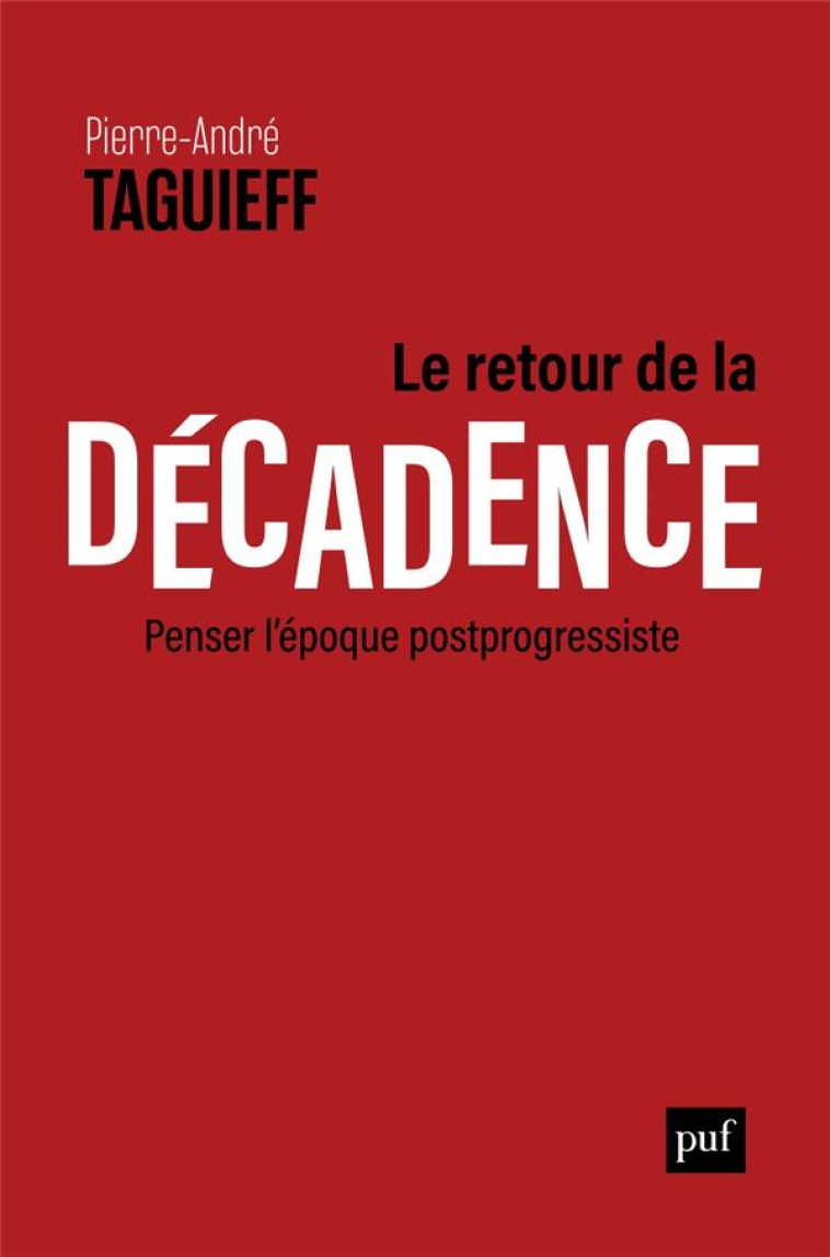 LE RETOUR DE LA DECADENCE - PENSER L-EPOQUE POSTPROGRESSISTE - TAGUIEFF P-A. - PUF