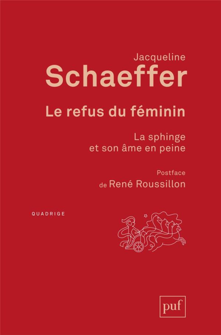 LE REFUS DU FEMININ - LA SPHINGE ET SON AME EN PEINE. POSTFACE DE RENE ROUSSILLON - SCHAEFFER JACQUELINE - PUF