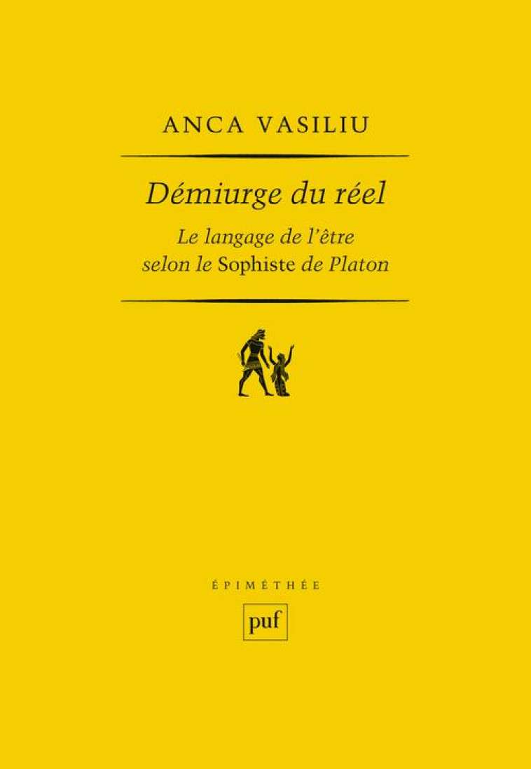 DEMIURGE DU REEL - LE LANGAGE DE L-ETRE SELON LE SOPHISTE DE PLATON - VASILIU ANCA - PUF