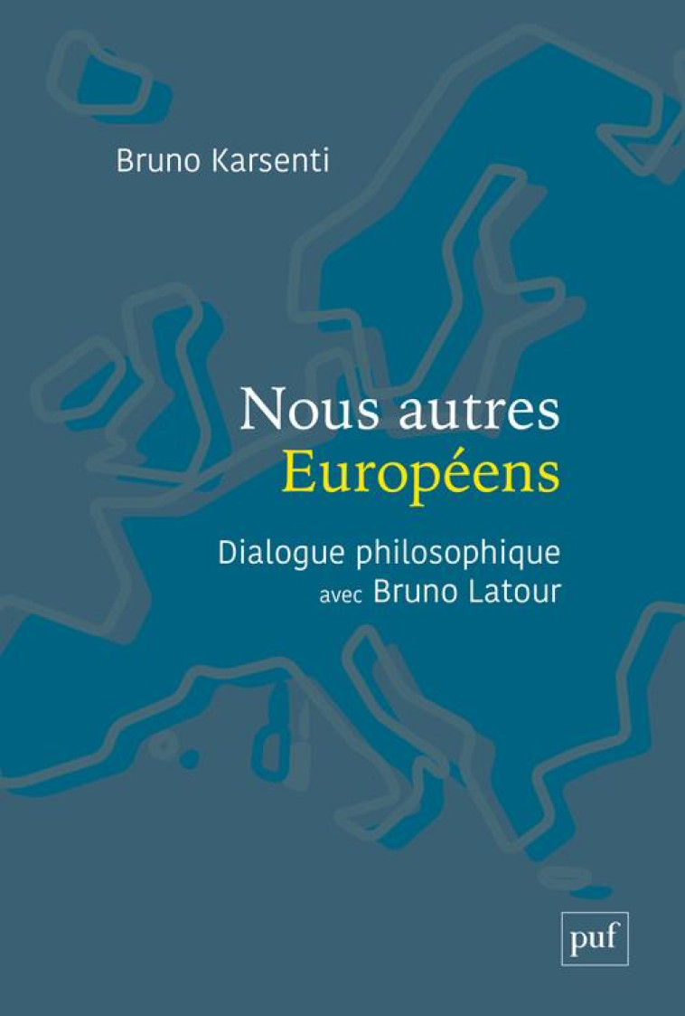 NOUS AUTRES EUROPEENS - DIALOGUE PHILOSOPHIQUE AVEC BRUNO LATOUR - KARSENTI/LATOUR - PUF