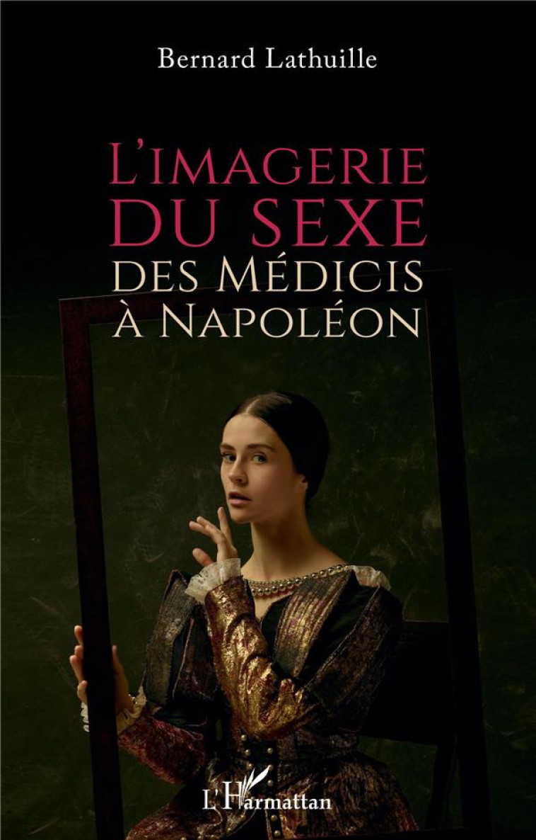 L-IMAGERIE DU SEXE, DES MEDICIS A NAPOLEON - LATHUILLE BERNARD - L'HARMATTAN