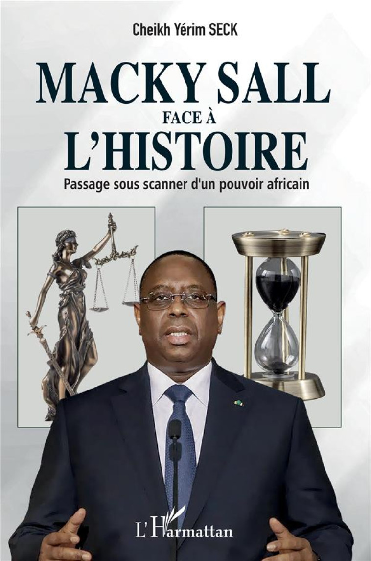 MACKY SALL FACE A L-HISTOIRE - PASSAGE SOUS SCANNER D-UN POUVOIR AFRICAIN - SECK CHEIKH YERIM - L'HARMATTAN