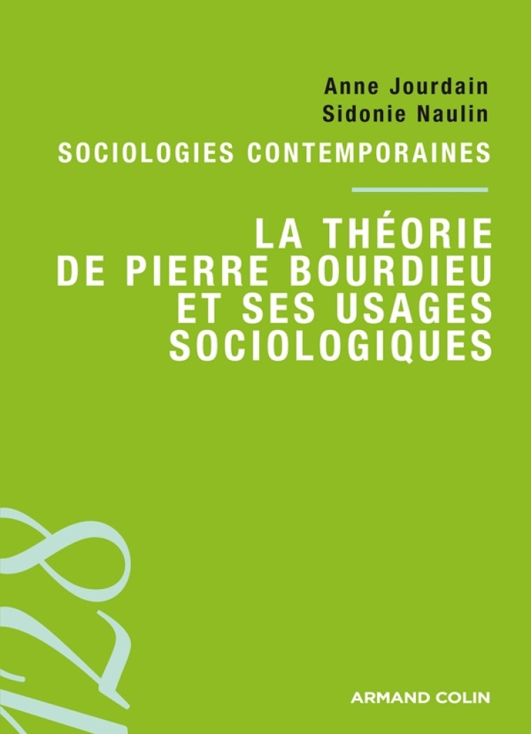 LA THEORIE DE PIERRE BOURDIEU ET SES USAGES SOCIOLOGIQUES - SOCIOLOGIES CONTEMPORAINES - Anne Jourdain - ARMAND COLIN