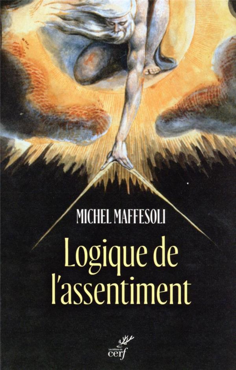 LOGIQUE DE L-ASSENTIMENT - DIRE OUI A LA VIE - MAFFESOLI MICHEL - CERF