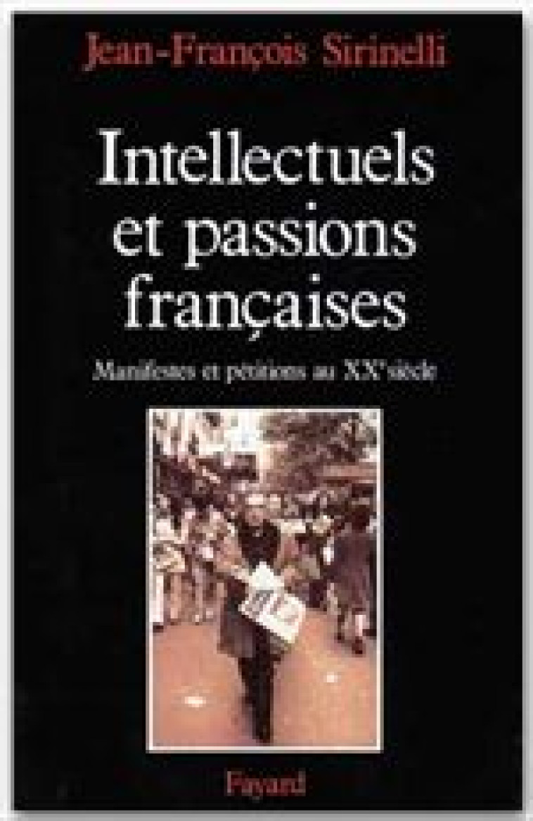 INTELLECTUELS ET PASSIONS FRANCAISES - MANIFESTES ET PETITIONS AU XXE SIECLE - SIRINELLI J-F. - FAYARD