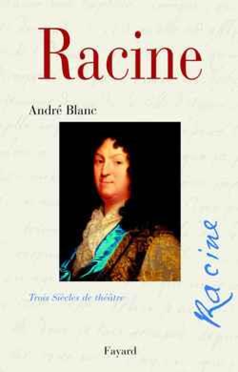 RACINE - TROIS SIECLES DE THEATRE - BLANC ANDRE - FAYARD