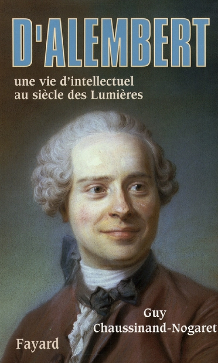 D-ALEMBERT - UNE VIE D-INTELLECTUEL AU SIECLE DES LUMIERES - CHAUSSINAND-NOGARET - FAYARD