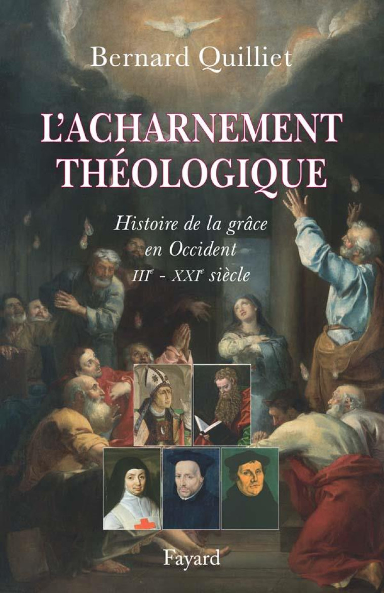 L-ACHARNEMENT THEOLOGIQUE - HISTOIRE DE LA GRACE EN OCCIDENT (IIIE-XXIE SIECLE) - QUILLIET BERNARD - FAYARD