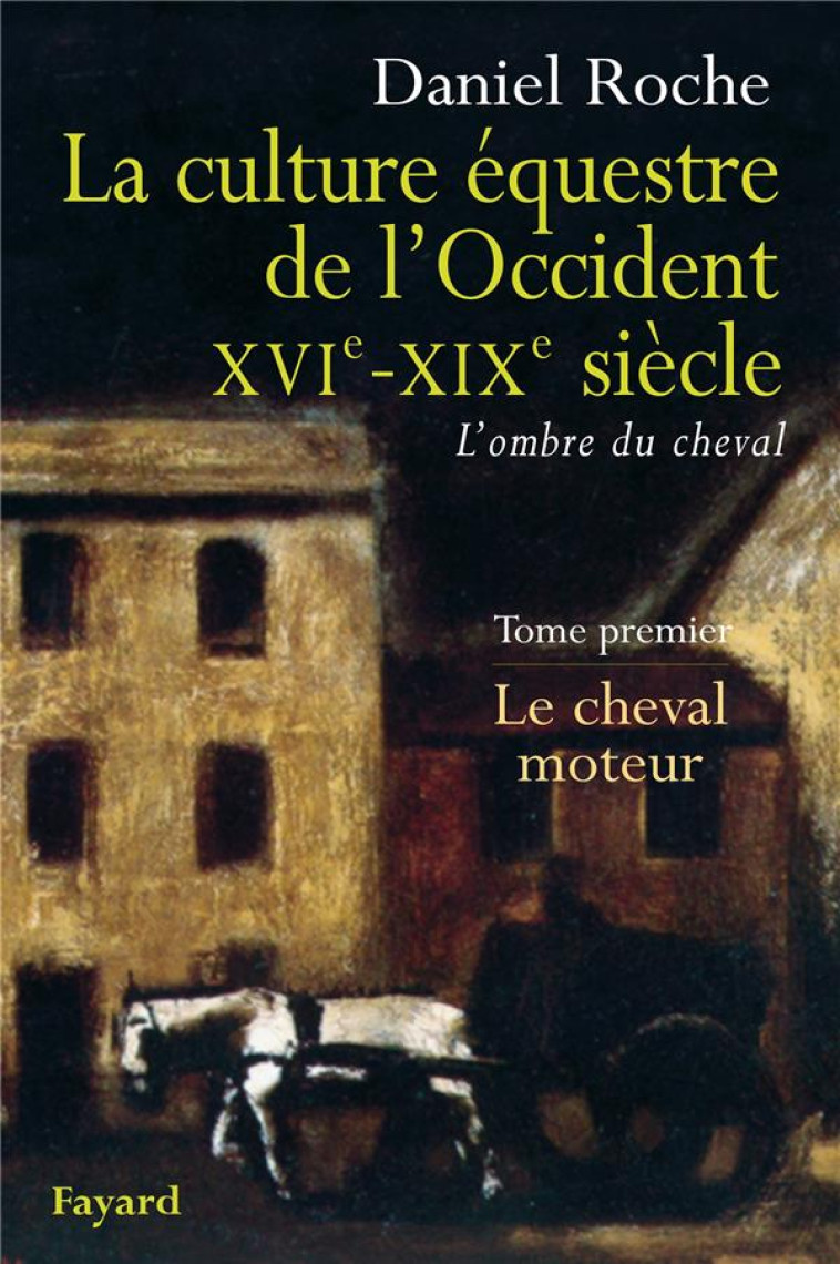 LA CULTURE EQUESTRE DE L-OCCIDENT XVIE-XIXE SIECLE - LE CHEVAL MOTEUR - ROCHE DANIEL - FAYARD