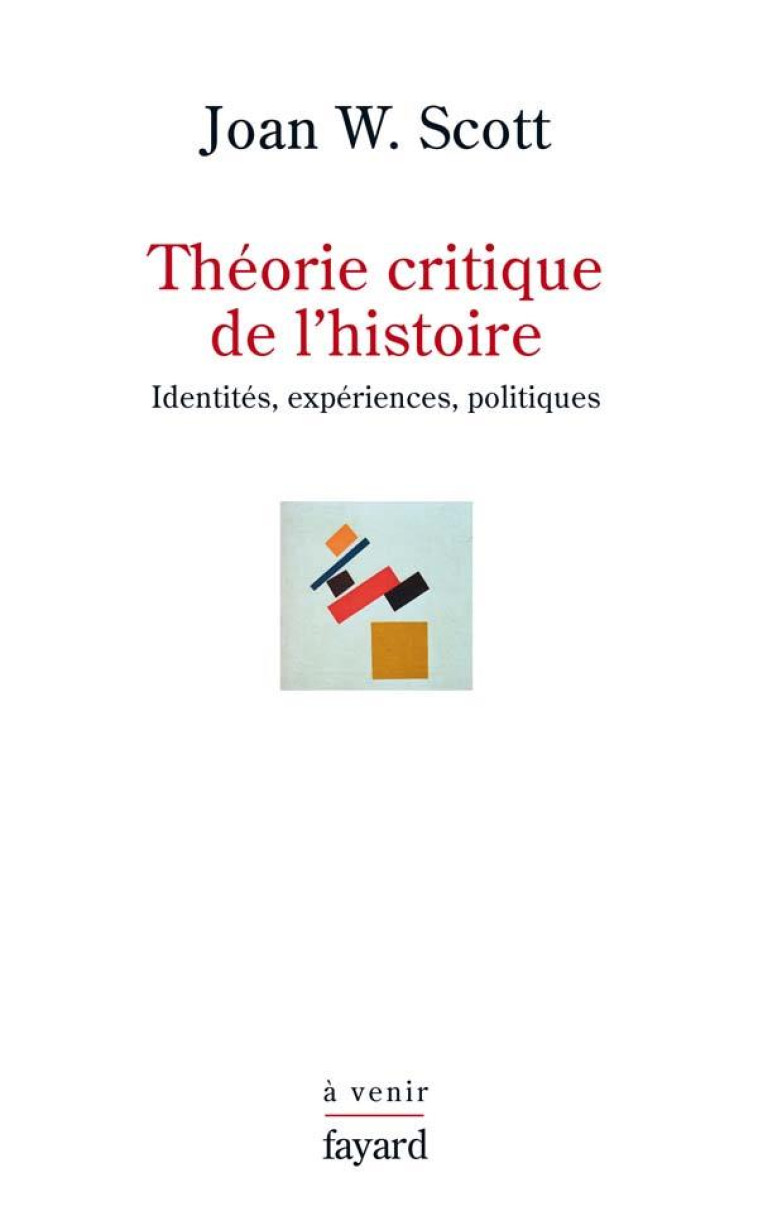 THEORIE CRITIQUE DE L-HISTOIRE - IDENTITES, EXPERIENCES, POLITIQUES - SCOTT JOAN WALLACH - FAYARD