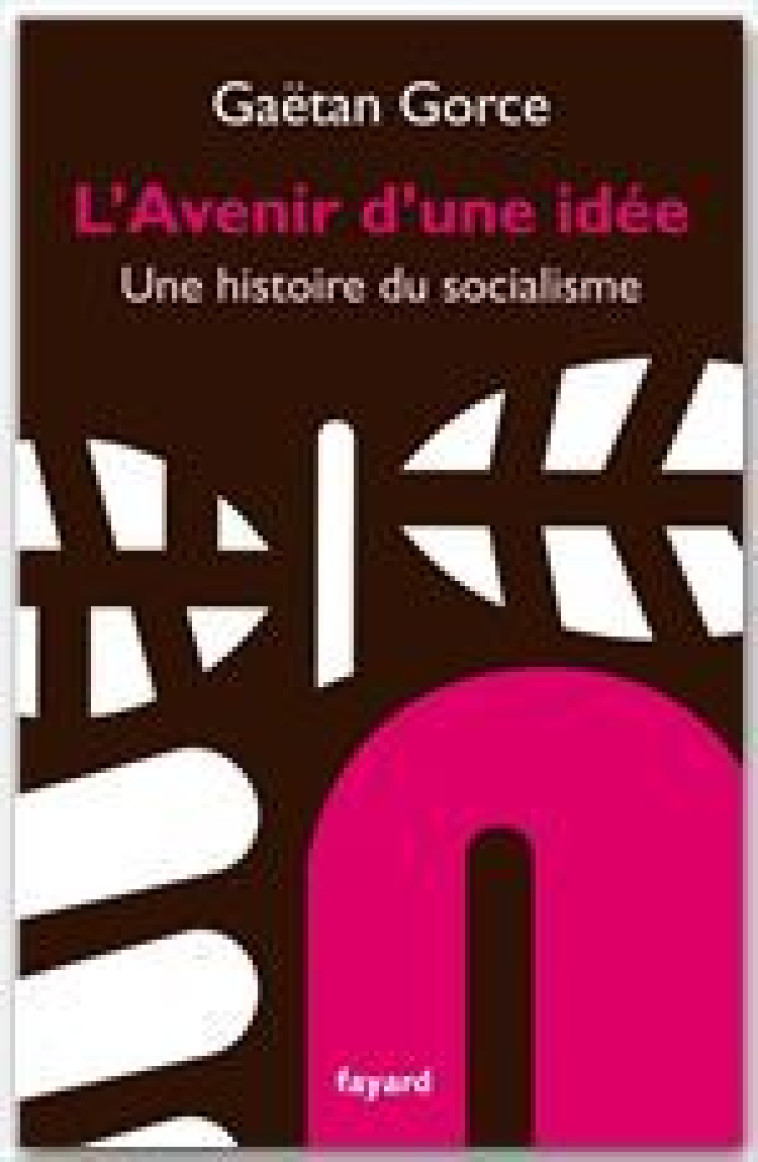 L-AVENIR D-UNE IDEE - UNE HISTOIRE DU SOCIALISME - GORCE GAETAN - FAYARD