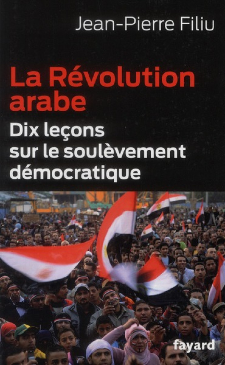 LA REVOLUTION ARABE - DIX LECONS SUR LE SOULEVEMENT DEMOCRATIQUE - FILIU JEAN-PIERRE - FAYARD