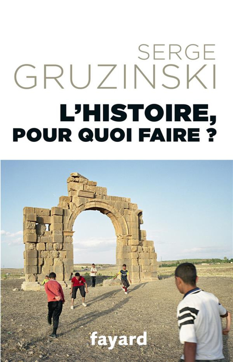 L HISTOIRE POUR QUOI FAIRE ? - GRUZINSKI SERGE - Fayard