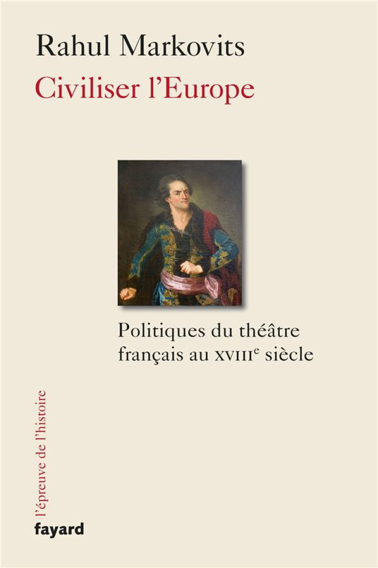 CIVILISER L-EUROPE - POLITIQUES DU THEATRE FRANCAIS AU XVIIIE SIECLE - MARKOVITS RAHUL - Fayard