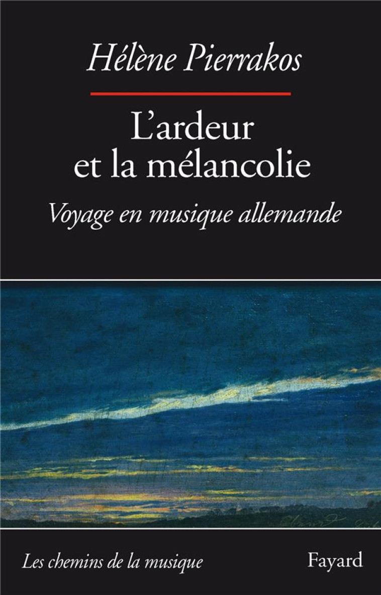 L-ARDEUR ET LA MELANCOLIE - VOYAGE EN MUSIQUE ALLEMANDE - PIERRAKOS HELENE - Fayard