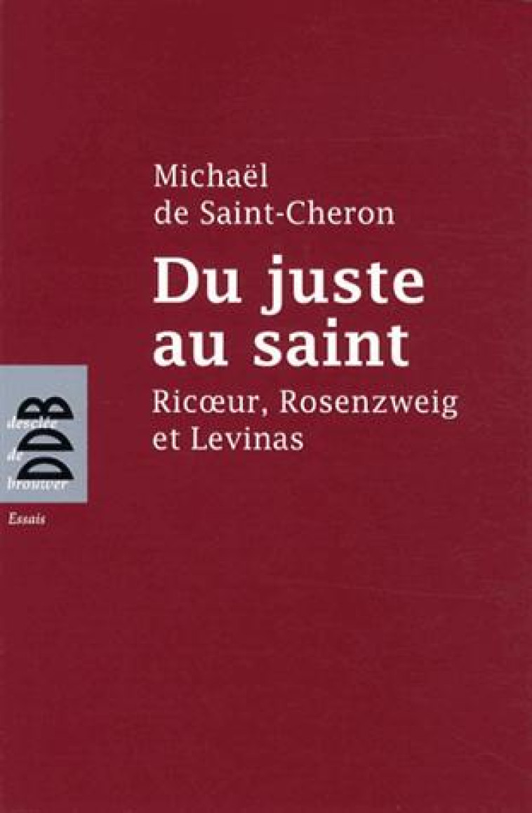 DU JUSTE AU SAINT - RICOEUR, ROSENZWEIG ET LEVINAS - SAINT-CHERON MICHAEL - Desclée De Brouwer