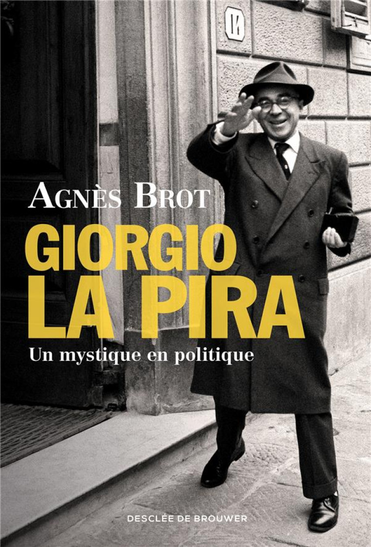 GIORGIO LA PIRA - UN MYSTIQUE EN POLITIQUE (1904-1977) - BROT AGNES - Desclee De Brouwer