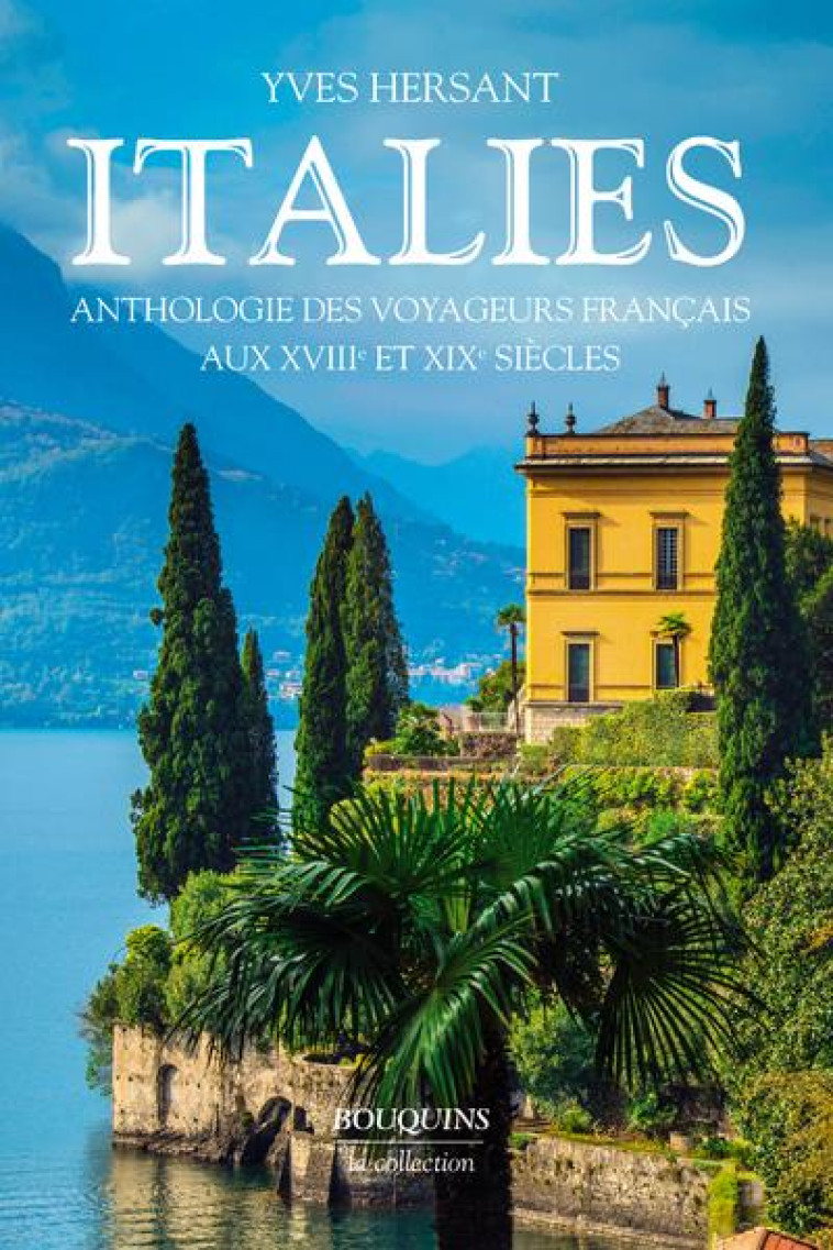 ITALIES ANTHOLOGIE DES VOYAGEURS FRANCAIS AUX XVIIIE ET XIXE SIECLES - HERSANT YVES - ROBERT LAFFONT