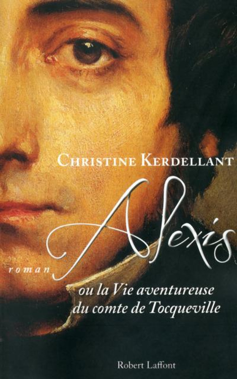 ALEXIS OU LA VIE AVENTUREUSE DU COMTE DE TOCQUEVILLE - KERDELLANT CHRISTINE - R. Laffont