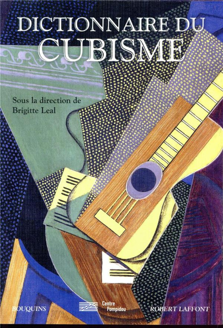 DICTIONNAIRE DU CUBISME - LEAL BRIGITTE - ROBERT LAFFONT