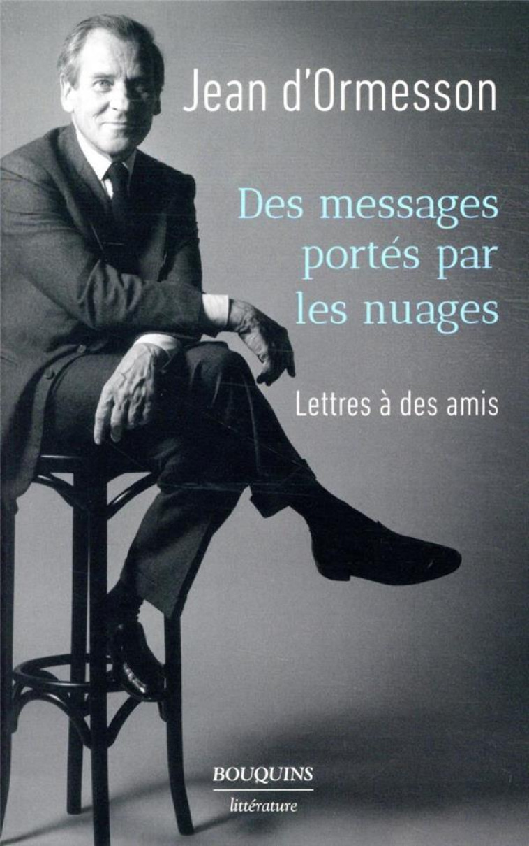 DES MESSAGES PORTES PAR LES NUAGES - LETTRES A DES AMIS - D-ORMESSON JEAN - ROBERT LAFFONT