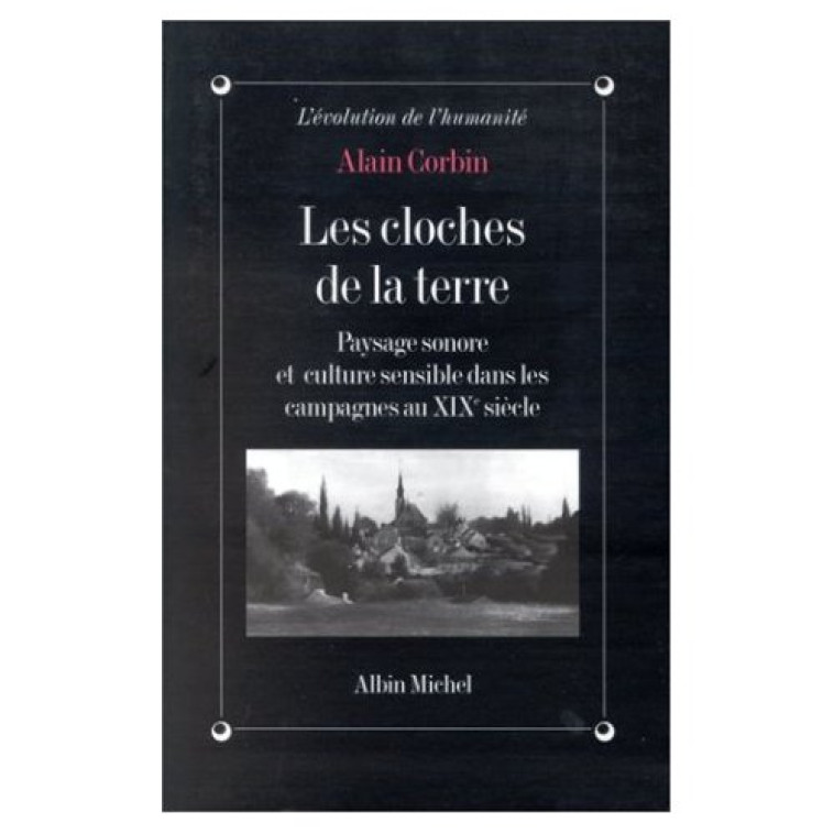 LES CLOCHES DE LA TERRE - PAYSAGE SONORE ET CULTURE SENSIBLE DANS LES CAMPAGNES AU XIXE SIECLE - CORBIN ALAIN - ALBIN MICHEL