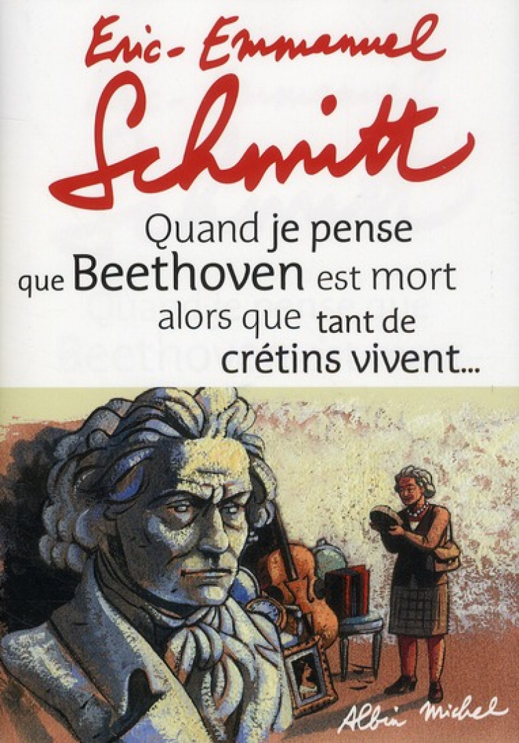 QUAND JE PENSE QUE BEETHOVEN EST MORT ALORS QUE TANT DE CRETINS VIVENT... SUIVI DE KIKI VAN... - SCHMITT E-E. - ALBIN MICHEL